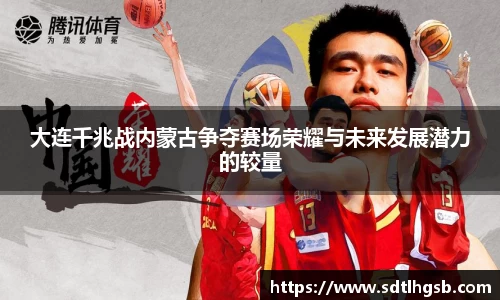 大连千兆战内蒙古争夺赛场荣耀与未来发展潜力的较量